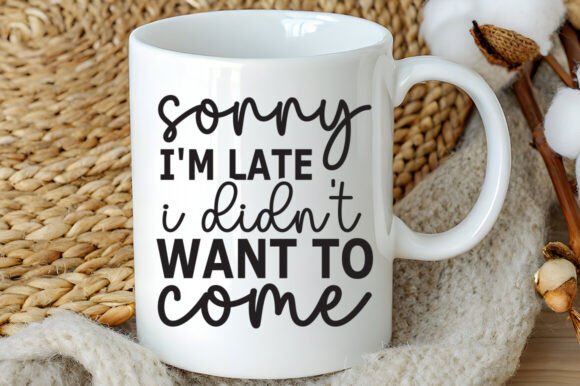 Sorry I m Late I Didn t Want to Come Graphics for Crafts & Branding